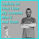 Everything Lovense Update On How I Use My Lovense Toys (Max 2 and Gush) Podcast